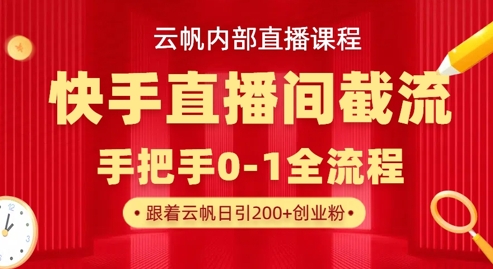云帆内部直播课·快手直播间截流玩法，日引100+创业粉-轻创终点站