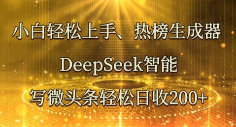 小白轻松上手热榜生成器,DeepSeek智能写微头条轻松日收2张-轻创终点站